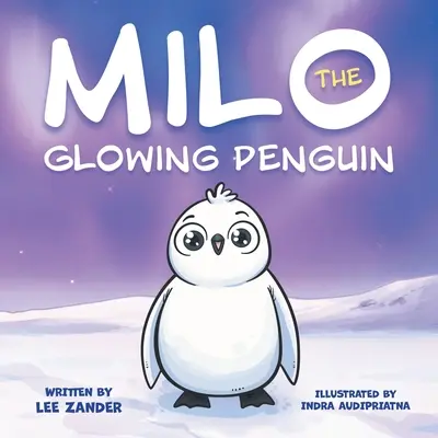 Milo The Glowing Penguin: Urocza książeczka z pingwinami dla dzieci o byciu innym (dzieci w wieku 2-7 lat) - Milo The Glowing Penguin: A Cute Penguin Storybook For Children About Being Different (Kids Ages 2-7)