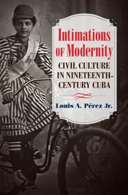 Oblicza nowoczesności: Kultura obywatelska na Kubie w XIX wieku - Intimations of Modernity: Civil Culture in Nineteenth-Century Cuba