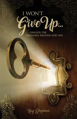 I Won't Give Up: Odblokuj skarby, które na ciebie czekają - I Won't Give Up: Unlock The Treasures Waiting For You