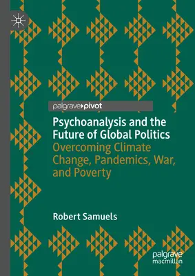 Psychoanaliza i przyszłość globalnej polityki: Przezwyciężanie zmian klimatycznych, pandemii, wojny i ubóstwa - Psychoanalysis and the Future of Global Politics: Overcoming Climate Change, Pandemics, War, and Poverty