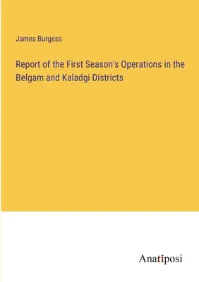 Raport z pierwszego sezonu działań w dystryktach Belgam i Kaladgi - Report of the First Season's Operations in the Belgam and Kaladgi Districts
