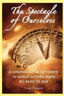 The Spectacle of Ourselves: Chronologia kluczowych wydarzeń w historii świata od Wielkiego Wybuchu do 2012 roku - The Spectacle of Ourselves: A Chronology of Key Events in World History from Big Bang to 2012