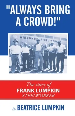 Zawsze przyciągaj tłumy: Historia Franka Lumpkina, hutnika stali - Always Bring a Crowd: The story of Frank Lumpkin, Steelworker