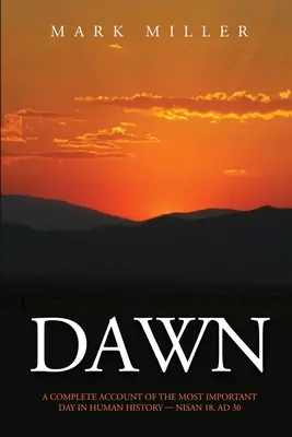 Świt: pełna relacja z najważniejszego dnia w historii ludzkości, 18 Nisan, AD30 - Dawn: A Complete Account of the Most Important Day in Human History, Nisan 18, AD30