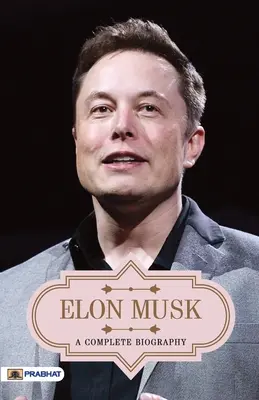 Elon Musk: pełna biografia - Elon Musk A Complete Biography