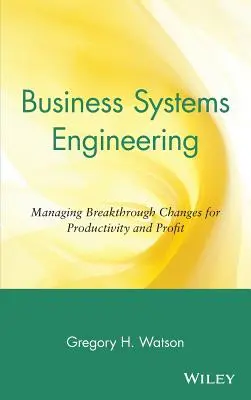 Inżynieria systemów biznesowych: Zarządzanie przełomowymi zmianami w celu zwiększenia produktywności i zysków - Business Systems Engineering: Managing Breakthrough Changes for Productivity and Profit