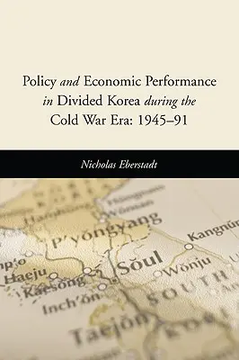 Polityka i wyniki gospodarcze w podzielonej Korei w okresie zimnej wojny: 1945-1991 - Policy and Economic Performance in Divided Korea During the Cold War Era: 1945-91