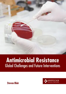 Oporność na środki przeciwdrobnoustrojowe: Globalne wyzwania i przyszłe interwencje - Antimicrobial Resistance: Global Challenges and Future Interventions