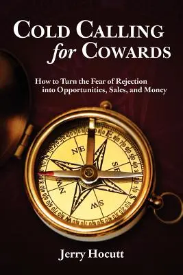 Cold Calling for Cowards - Jak zamienić strach przed odrzuceniem w możliwości, sprzedaż i pieniądze - Cold Calling for Cowards - How to Turn the Fear of Rejection Into Opportunities, Sales, and Money