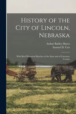 Historia miasta Lincoln w stanie Nebraska: Z krótkimi szkicami historycznymi stanu i hrabstwa Lancaster