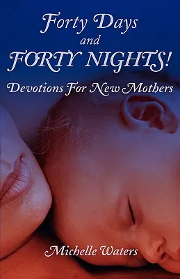 Czterdzieści dni i czterdzieści nocy! Nabożeństwa dla nowych matek - Forty Days and Forty Nights!: Devotions for New Mothers