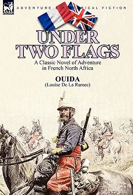 Pod dwiema flagami: Klasyczna powieść przygodowa we francuskiej Afryce Północnej - Under Two Flags: A Classic Novel of Adventure in French North Africa