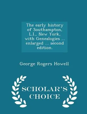 Wczesna historia Southampton, L.I., Nowy Jork, z genealogią ... Enlarged ... Wydanie drugie. - Scholar's Choice Edition - The Early History of Southampton, L.I., New York, with Genealogies ... Enlarged ... Second Edition. - Scholar's Choice Edition