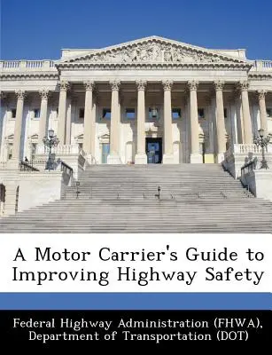 A Motor Carrier's Guide to Improving Highway Safety (Federal Highway Administration (Fhwa) D)