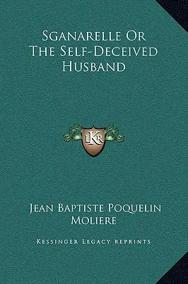 Sganarelle albo oszukańczy mąż - Sganarelle Or The Self-Deceived Husband