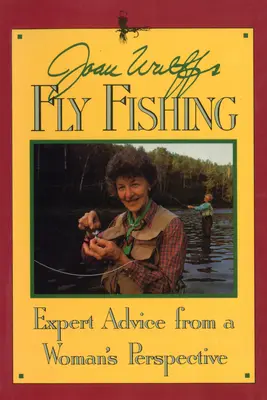 Wędkarstwo muchowe Joan Wulff: porady ekspertów z perspektywy kobiety - Joan Wulff's Fly Fishing: Expert Advice from a Woman's Perspective