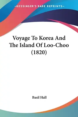 Podróż do Korei i na wyspę Loo-Choo (1820) - Voyage To Korea And The Island Of Loo-Choo (1820)