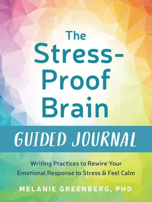 Stress-Proof Brain Guided Journal: Praktyki pisania, aby zmienić reakcję emocjonalną na stres i poczuć spokój - The Stress-Proof Brain Guided Journal: Writing Practices to Rewire Your Emotional Response to Stress and Feel Calm