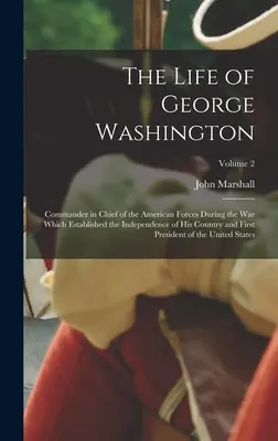 Życie Jerzego Waszyngtona: Dowódca sił amerykańskich podczas wojny, która ustanowiła niepodległość jego kraju i pierwszego P - The Life of George Washington: Commander in Chief of the American Forces During the War which Established the Independence of his Country and First P