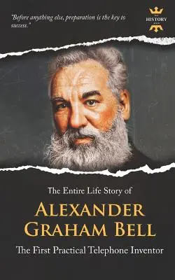 Alexander Graham Bell: Pierwszy praktyczny wynalazca telefonu. Cała historia życia - Alexander Graham Bell: The First Practical Telephone Inventor. The Entire Life Story