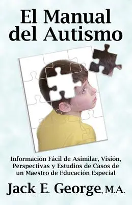 Podręcznik autyzmu: łatwe do przyswojenia informacje, wizja, perspektywy i studia przypadków mistrza edukacji specjalnej (autyzm) - El Manual del Autismo: Informacion Facil de Asimilar, Vision, Perspectivas y Estudios de Casos de Un Maestro de Educacion Especial (the Autis