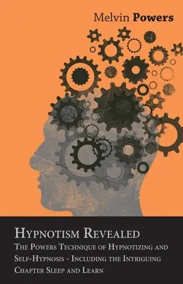 Hypnotism Revealed - The Powers Technique of Hypnotizing and Self-Hypnosis - Włącznie z intrygującym rozdziałem Sleep and Learn - Hypnotism Revealed - The Powers Technique of Hypnotizing and Self-Hypnosis - Including the Intriguing Chapter Sleep and Learn