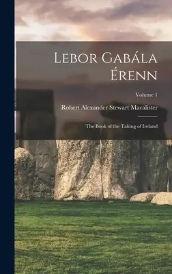 Lebor Gabla renn: Księga przejęcia Irlandii; Tom 1 - Lebor Gabla renn: The Book of the Taking of Ireland; Volume 1