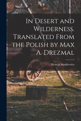 W pustyni i w puszczy. Translated From the Polish by Max A. Drezmal - In Desert and Wilderness. Translated From the Polish by Max A. Drezmal