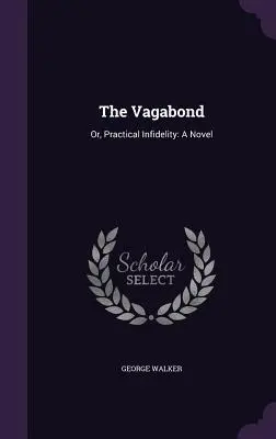 The Vagabond: Or, Practical Infidelity: A Novel