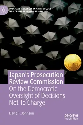 Japońska Komisja Rewizyjna ds: O demokratycznym nadzorze nad decyzjami o odstąpieniu od oskarżenia - Japan's Prosecution Review Commission: On the Democratic Oversight of Decisions Not to Charge