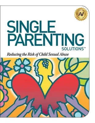 Rozwiązania dla samotnego rodzicielstwa: Zmniejszanie ryzyka wykorzystywania seksualnego dzieci - Single Parenting Solutions: Reducing the Risk of Child Sexual Abuse