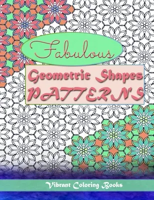 Wspaniałe geometryczne kształty i wzory: koloroterapia: Relaksująca kolorowanka dla wszystkich poziomów - Fabulous geometric shapes & patterns: color therapy: Relaxing coloring for all levels