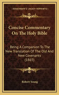 Zwięzły komentarz do Pisma Świętego: Będąc towarzyszem nowego tłumaczenia Starego i Nowego Przymierza (1865) - Concise Commentary On The Holy Bible: Being A Companion To The New Translation Of The Old And New Covenants (1865)