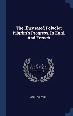 The Illustrated Polyglot Pilgrim's Progress. W języku angielskim i francuskim - The Illustrated Polyglot Pilgrim's Progress. In Engl. And French