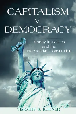 Kapitalizm kontra demokracja: Pieniądze w polityce a konstytucja wolnego rynku - Capitalism v. Democracy: Money in Politics and the Free Market Constitution