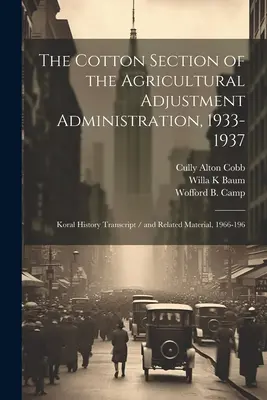 Sekcja Bawełny Administracji Dostosowania Rolnictwa, 1933-1937: Koral History Transcript / i powiązane materiały, 1966-196 - The Cotton Section of the Agricultural Adjustment Administration, 1933-1937: Koral History Transcript / and Related Material, 1966-196