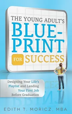 Plan na sukces młodego dorosłego: Projektowanie listy odtwarzania swojego życia i zdobycie pierwszej pracy przed ukończeniem studiów - The Young Adult's Blueprint for Success: Designing Your Life's Playlist and Landing Your First Job Before Graduation