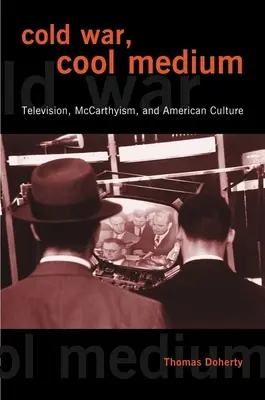 Zimna wojna, chłodne medium: Telewizja, McCarthyism i amerykańska kultura - Cold War, Cool Medium: Television, McCarthyism, and American Culture