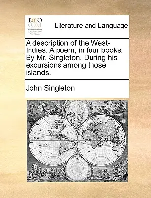 A Description of the West-Indies. a Poem, in Four Books. by Mr. Singleton. Podczas jego wycieczek wśród tych wysp. - A Description of the West-Indies. a Poem, in Four Books. by Mr. Singleton. During His Excursions Among Those Islands.