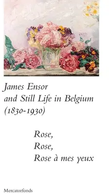 James Ensor i Stillife w Belgii: 1830-1930: Rose, Rose, Rose a Mes Yeux - James Ensor and Stillife in Belgium: 1830-1930: Rose, Rose, Rose a Mes Yeux