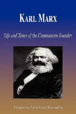 Karol Marks - Życie i czasy założyciela komunizmu (Biografia) - Karl Marx - Life and Times of the Communism Founder (Biography)