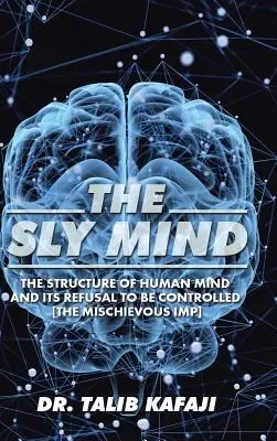 The Sly Mind: Struktura ludzkiego umysłu i jego odmowa kontroli [The Mischievous Imp] - The Sly Mind: The Structure of Human Mind and its Refusal to Be Controlled [The Mischievous Imp]