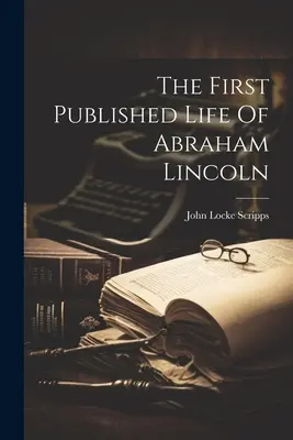 Pierwsze opublikowane życie Abrahama Lincolna - The First Published Life Of Abraham Lincoln