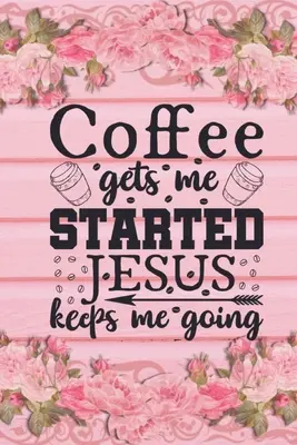 Kawa mnie pobudza: Jezus mnie podtrzymuje: Chrześcijański prezent dla miłośnika kawy: Notatnik w linie - Coffee Gets Me Started Jesus Keeps Me Going: Christian Coffee Lover Gift: Lined Journal Notebook