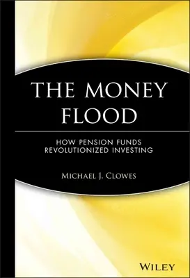 Money Flood: Jak fundusze emerytalne zrewolucjonizowały inwestowanie - The Money Flood: How Pension Funds Revolutionized Investing