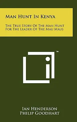 Polowanie na człowieka w Kenii: Prawdziwa historia polowania na przywódcę Mau Maus - Man Hunt in Kenya: The True Story of the Man Hunt for the Leader of the Mau Maus