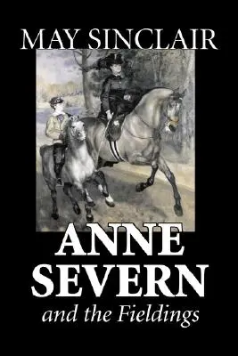 Anne Severn and the Fieldings autorstwa May Sinclair, beletrystyka, literatura piękna, romans - Anne Severn and the Fieldings by May Sinclair, Fiction, Literary, Romance