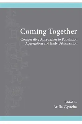 Coming Together: Porównawcze podejścia do agregacji populacji i wczesnej urbanizacji - Coming Together: Comparative Approaches to Population Aggregation and Early Urbanization