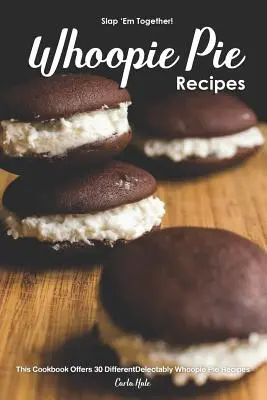 Slap 'em Together! - Whoopie Pie Recipes: Ta książka kucharska oferuje 30 różnych, pysznych przepisów na Whoopie Pie - Slap 'em Together! - Whoopie Pie Recipes: This Cookbook Offers 30 Different Delectably Whoopie Pie Recipes