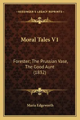 Opowieści moralne V1: Leśniczy; Pruska waza, Dobra ciotka (1832) - Moral Tales V1: Forester; The Prussian Vase, The Good Aunt (1832)